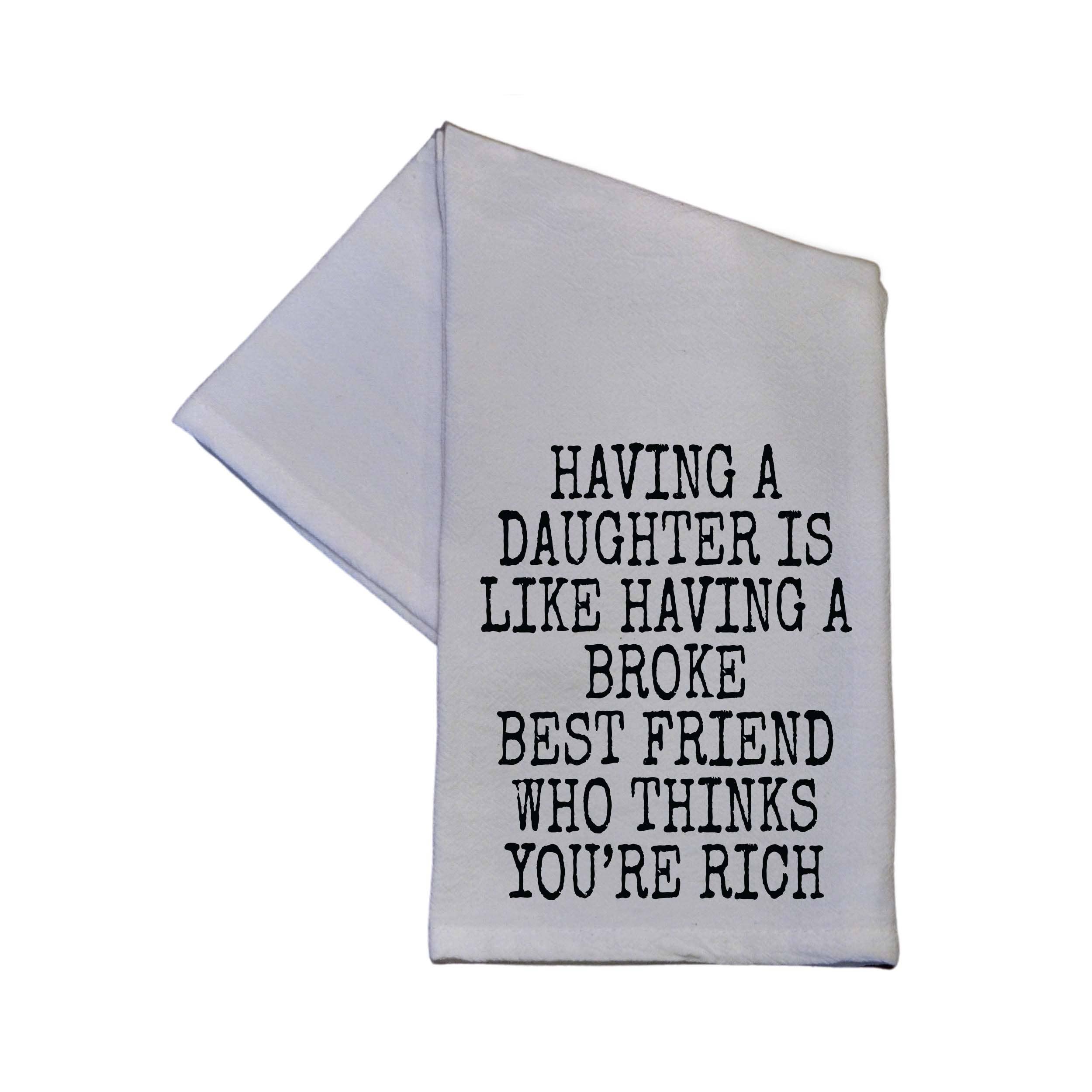 Having A Daughter Is Like Having A Broke Best Friend  -Tea Towel