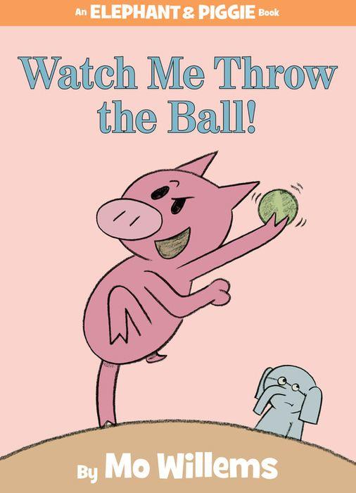 Watch Me Throw the Ball! (Elephant and Piggie #8)