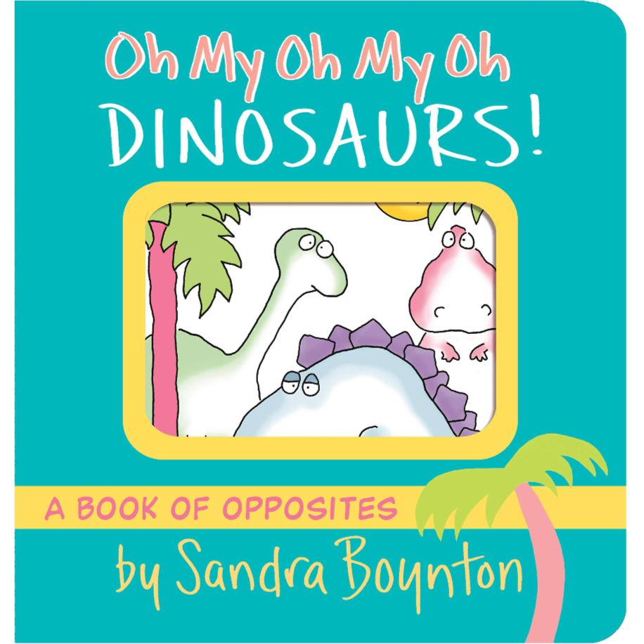 Oh My Oh My Oh Dinosaurs! A Book of Opposites
