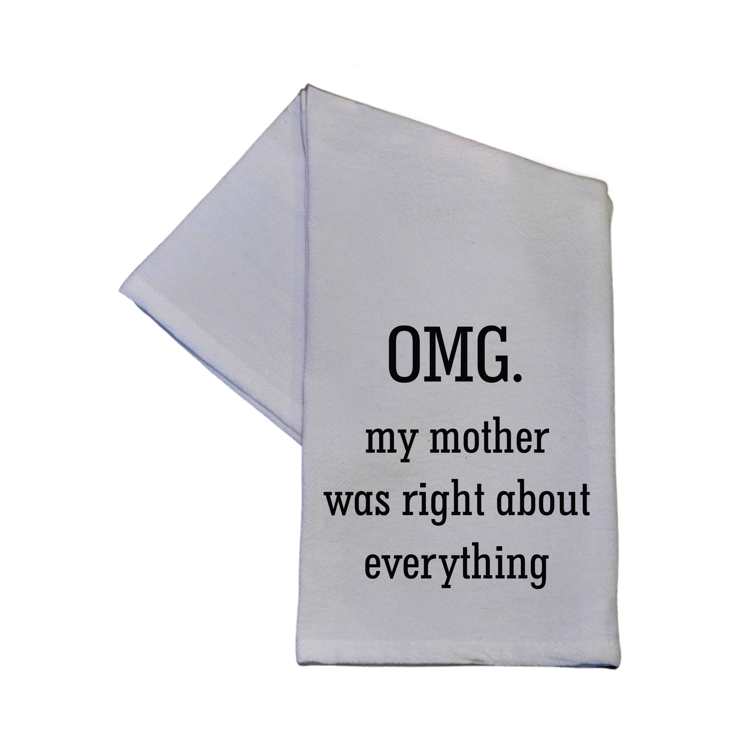 OMG My Mom Was Right About Everything - Tea Towel