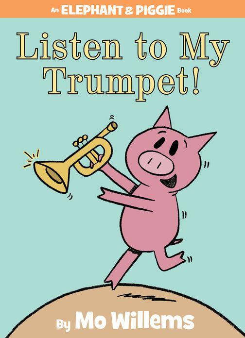 Listen to My Trumpet! (Elephant and Piggie #17)